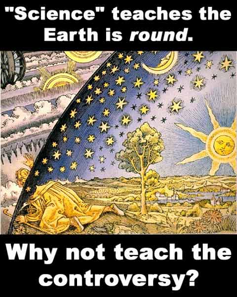 Science teaches the earth is round. Why not teach the controversy?