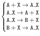 $ \left\{\begin{matrix}
{\tt A+X\to A\_X}\\
{\tt A\_X \to A+X}\\
{\tt A\_X \to B+X}\\
{\tt B+X \to A\_X }
\end{matrix}\right.$