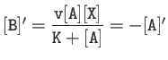 $ {\tt [B]'=\dfrac{v[A][X]}{K+[A]}=-[A]' }$