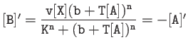 $ {\tt [B]'=\dfrac{v[X](b+T[A])^n}{K^n+(b+T[A])^n} = -[A]' }$