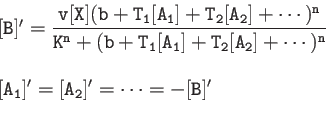\begin{displaymath}
\begin{array}{l}
{\tt [B]'=\dfrac{v[X](b+T_1[A_1]+T_2[A_2]+\...
...cdots)^n}} \\
{\tt [A_1]'=[A_2]'=\cdots = -[B]'}
\end{array}\end{displaymath}