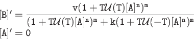 \begin{displaymath}\begin{array}{l}
{\tt [B]'=\dfrac{v(1+T\mathcal{U}(T)[A]^n)^m...
... + k (1+T\mathcal{U}(-T) [A]^n)^m}}\\
{\tt [A]'=0}
\end{array}\end{displaymath}