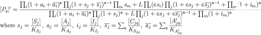 \begin{displaymath}\begin{array}{l}
[P_q]'=\dfrac
{\prod_i(1+a_i+\overline{a_...
...verline{a_j} = \sum_q\dfrac{[A'_{jq}]}{K_{A'_{jq}}}
\end{array}\end{displaymath}
